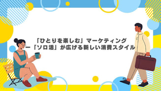 「ひとりを楽しむ」マーケティング ー「ソロ活」が広げる新しい消費スタイル