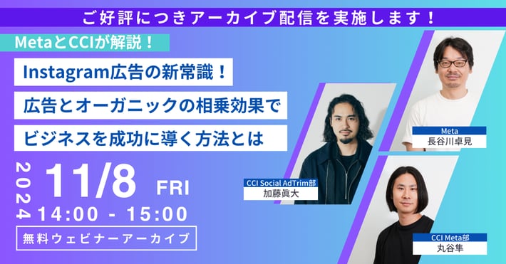 【受付中】【ご好評につきアーカイブ配信実施！】MetaとCCIが解説！ Instagram広告の新常識！広告とオーガニックの相乗効果でビジネスを成功に導く方法とは