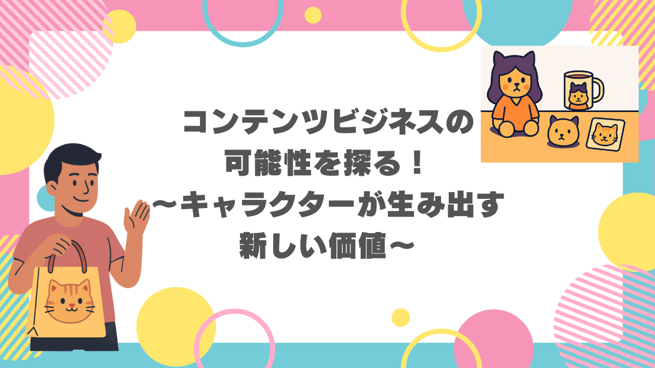 コンテンツビジネスの可能性を探る！～キャラクターが生み出す新しい価値～