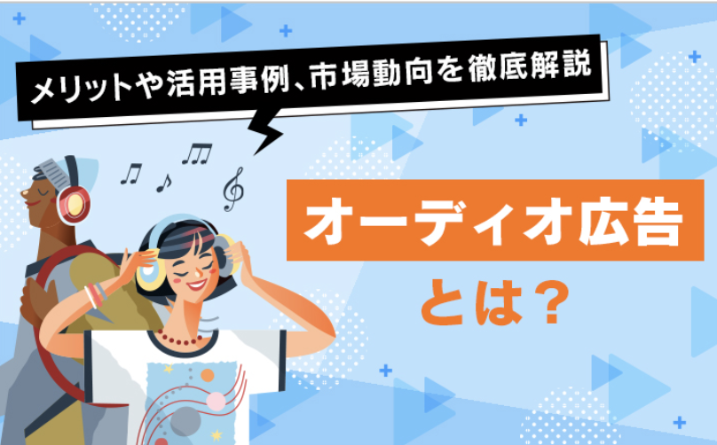 オーディオ広告とは？メリットや活用事例、市場動向を徹底解説