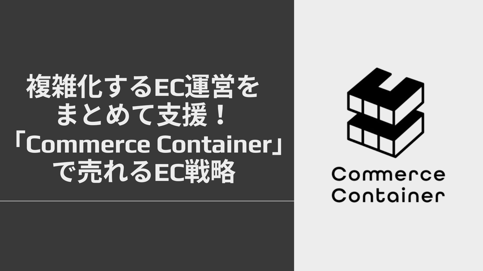 複雑化するEC運営をまとめて支援！──「Commerce Container」で売れるEC戦略