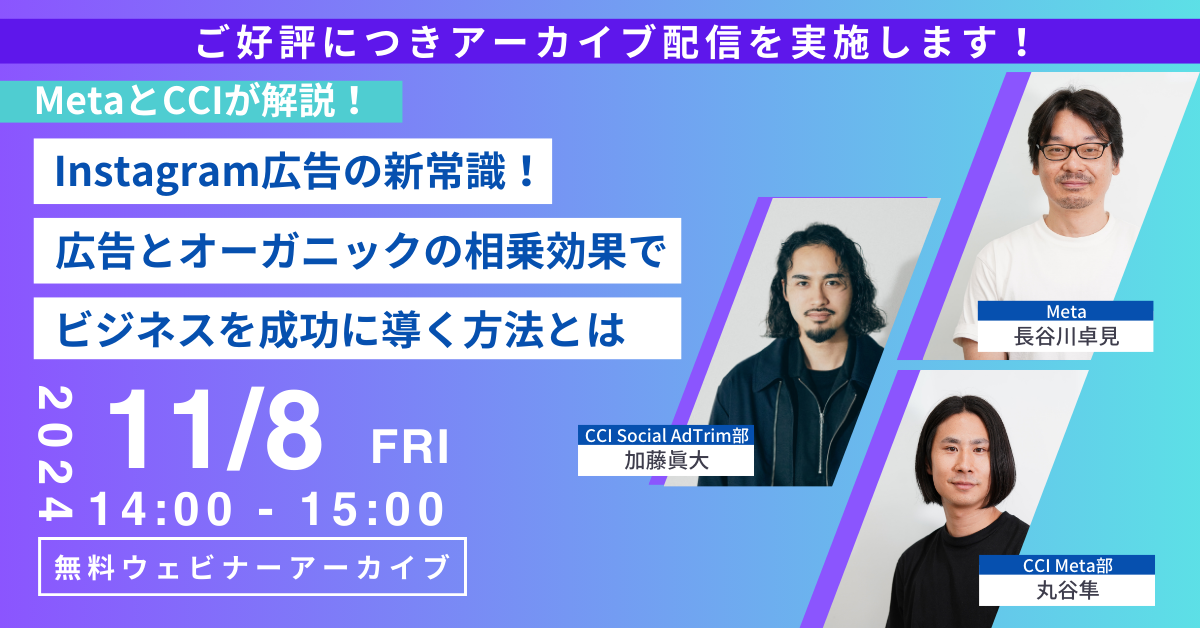 【ご好評につきアーカイブ配信実施！】MetaとCCIが解説！ Instagram広告の新常識！広告とオーガニックの相乗効果でビジネスを成功に導く方法とは