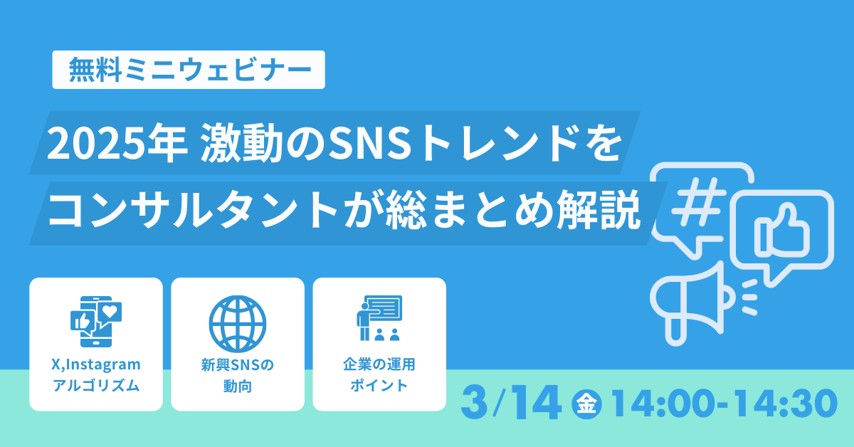 【受付中】【2025/3/14開催】2025年 激動のSNSトレンドをコンサルタントが総まとめ解説（ミニウェビナー）