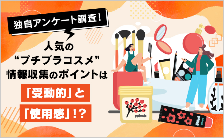 独自アンケート調査！人気の“プチプラコスメ”情報収集のポイントは「受動的」と「使用感」！？